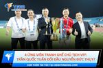 4 ứng viên tranh ghế chủ tịch vff: trần quốc tuấn đối đầu nguyễn đức thụy?