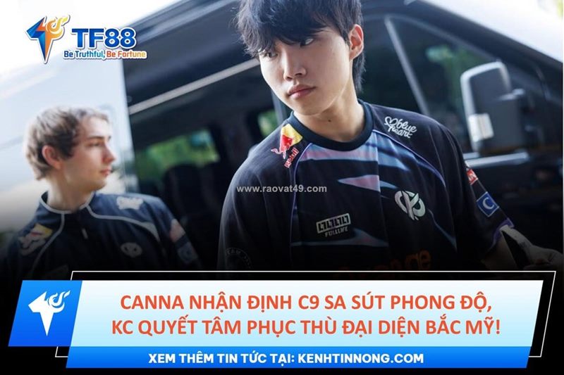 Canna nhận định c9 sa sút phong độ, kc quyết tâm phục thù đại diện bắc mỹ!