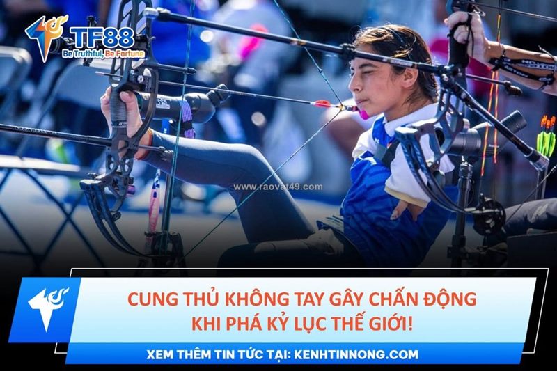 Cung thủ không có hai tay gây chấn động: bắn 15 mũi tên đạt 149 điểm, phá kỷ lục thế giới!