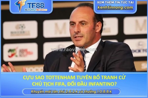 Cựu sao tottenham tuyên bố tranh cử chủ tịch fifa, đối đầu infantino?