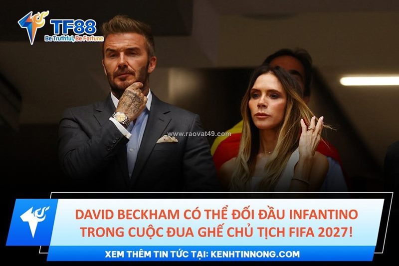 David beckham có thể đối đầu infantino trong cuộc đua ghế chủ tịch fifa 2027!