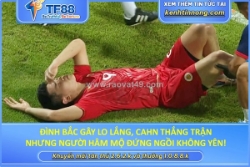 Đình bắc gây lo lắng, cahn thắng trận nhưng người hâm mộ đứng ngồi không yên!