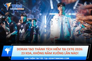 Doran tạo thành tích hiếm tại cktg 2026: 23 kda, không nằm xuống lần nào!