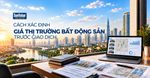 Giá rao bán nhà đất có phản ánh đúng giá thị trường?