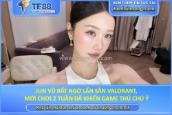 Jun vũ bất ngờ lấn sân valorant, mới chơi 2 tuần đã khiến game thủ chú ý