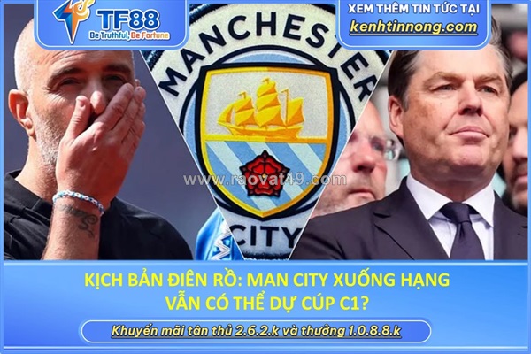 Kịch bản điên rồ: man city xuống hạng vẫn có thể dự cúp c1?