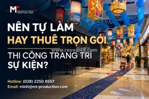 Nên  thuê trọn gói thi công trang trí sự kiện hay tự làm?