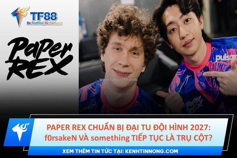 Paper rex chuẩn bị đại tu đội hình 2027: f0rsaken và something tiếp tục là trụ cột?