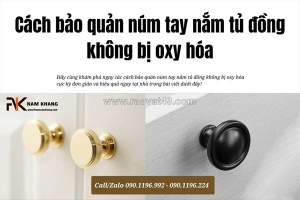 Tay nắm tủ đồng có dễ bị oxy hóa không? cách bảo quản tay nắm tủ luôn sáng bóng