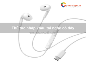 Thủ tục nhập khẩu tai nghe có dây
