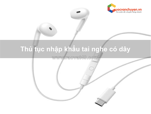 Thủ tục nhập khẩu tai nghe có dây