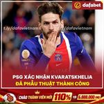 Tin không vui cho psg: kvaratskhelia phẫu thuật thành công!