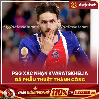 Tin không vui cho psg: kvaratskhelia phẫu thuật thành công!