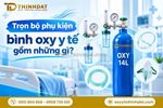 Trọn bộ phụ kiện bình oxy y tế gồm những gì để đảm bảo an toàn cho người bệnh tại nhà?