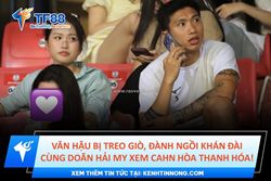 Văn hậu bị treo giò, đành ngồi khán đài cùng doãn hải my xem cahn hòa thanh hóa!