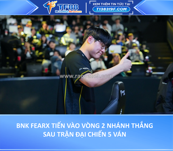 Bnk fearx tiến vào vòng 2 nhánh thắng sau trận đại chiến 5 ván