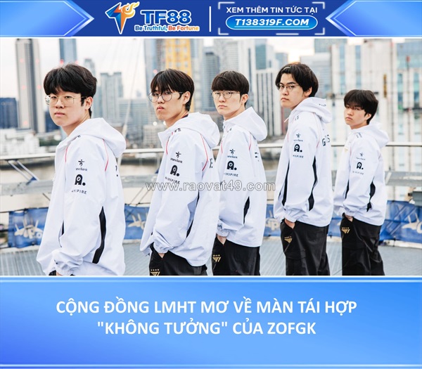Cộng đồng lmht mơ về màn tái hợp "không tưởng" của zofgk