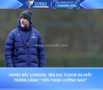 Derby bắc london: tân hlv tudor ra mắt trong cảnh 