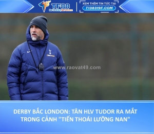 Derby bắc london: tân hlv tudor ra mắt trong cảnh 