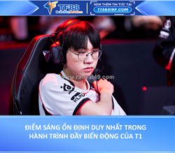 Điểm sáng ổn định duy nhất trong hành trình đầy biến động của t1