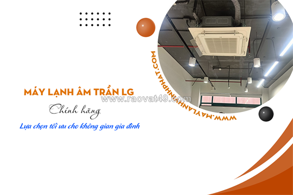 Điều hòa âm trần lg chính hãng, lựa chọn tối ưu cho không gian gia đình