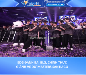 Edg đánh bại blg, chính thức giành vé dự masters santiago
