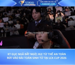 Kt gục ngã bất ngờ, hle từ thế an toàn rơi vào bài toán sinh tử tại lck cup 2026