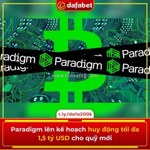 Paradigm chuẩn bị ra mắt quỹ mới trị giá lên đến 1,5 tỷ usd