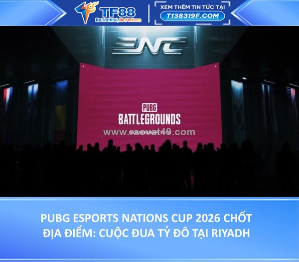 Pubg esports nations cup 2026 chốt địa điểm: cuộc đua tỷ đô tại riyadh