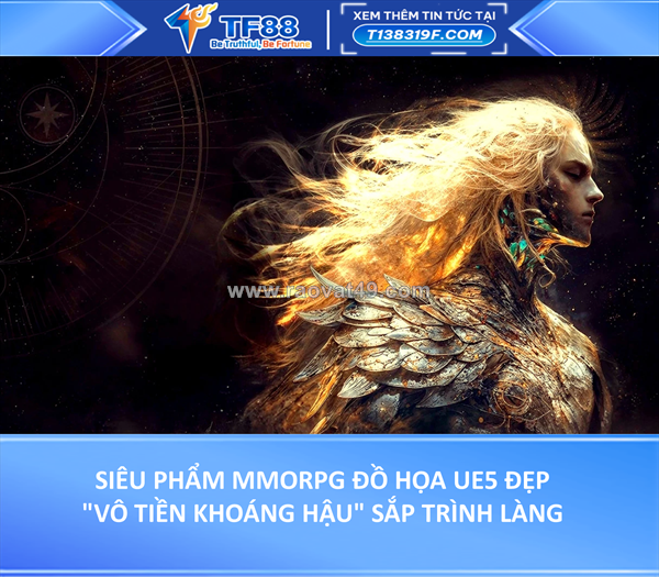 Siêu phẩm mmorpg đồ họa ue5 đẹp "vô tiền khoáng hậu" sắp trình làng