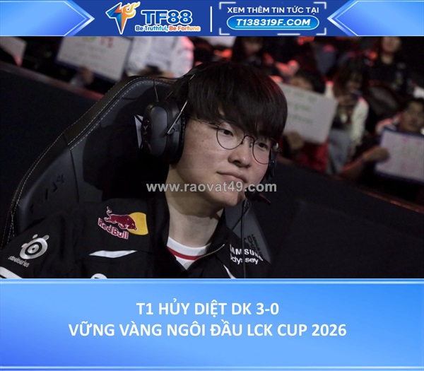 T1 hủy diệt dk 3-0, vững vàng ngôi đầu lck cup 2026