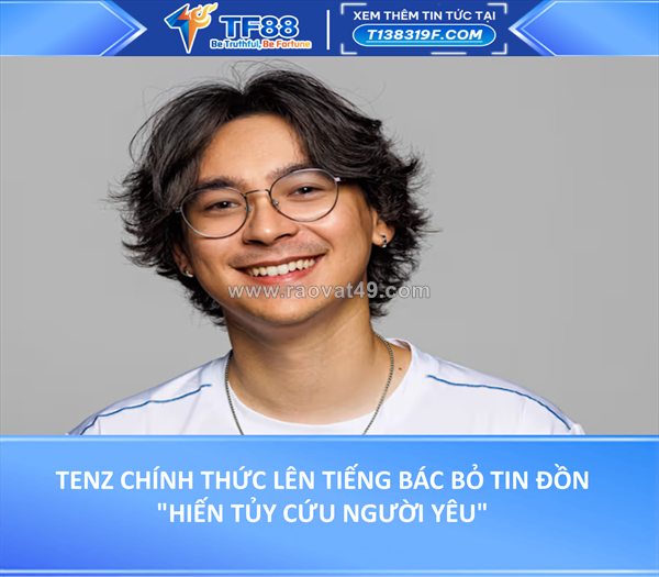 Tenz chính thức lên tiếng bác bỏ tin đồn "hiến tủy cứu người yêu"