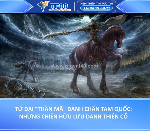 Tứ đại "thần mã" danh chấn tam quốc: những chiến hữu lưu danh thiên cổ