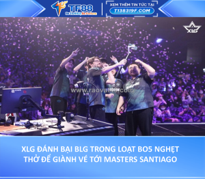 Xlg đánh bại blg trong loạt bo5 nghẹt thở