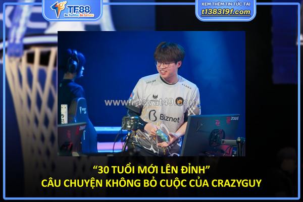 “30 tuổi mới lên đỉnh” – câu chuyện không bỏ cuộc của crazyguy