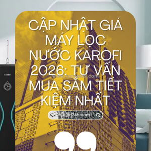 Cập nhật 2026 bảng giá máy lọc nước gia đình và bí quyết mua sắm tiết kiệm nhất