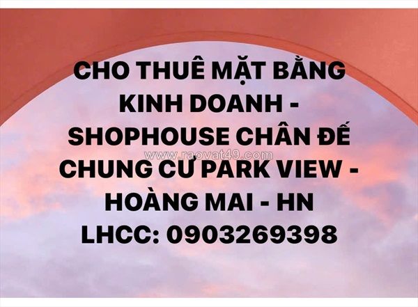Cho thuê mặt bằng kinh doanh - shophouse chân đế chung cư park view - hoàng mai
