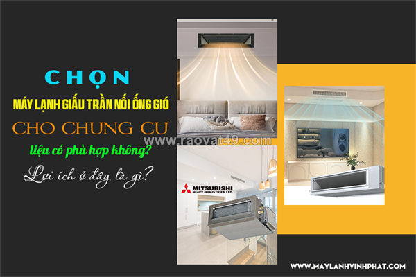 Chọn điều hòa giấu trần cho chung cư liệu có phù hợp không? lợi ích ở đây là gì?