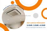 Công suất 3.0hp, 3.5hp, 4.0hp ở điều hòa âm trần daikin phù hợp với không gian nào?