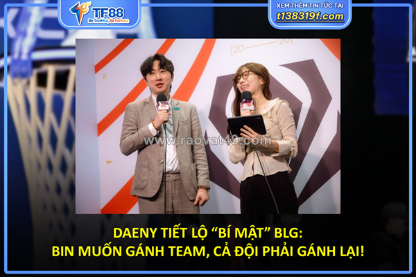 Daeny tiết lộ “bí mật” blg: bin muốn gánh team, cả đội phải gánh lại!