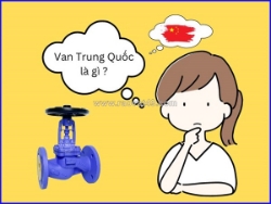 Đánh giá van trung quốc (china valve) – góc nhìn chuyên gia trong ngành van valve công nghiệp