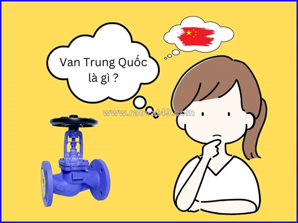 Đánh giá van trung quốc (china valve) – góc nhìn chuyên gia trong ngành van valve công nghiệp