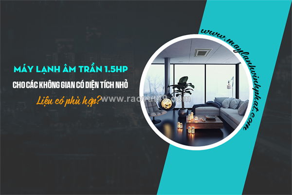 Dịch vụ nhận thi công lắp đặt máy lạnh âm trần 1.5hp inverter tại thủ đức – tphcm
