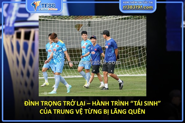 Đình trọng trở lại – hành trình “tái sinh” của trung vệ từng bị lãng quên
