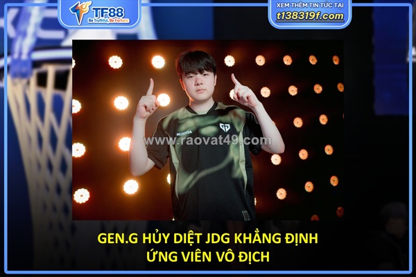 Gen.g hủy diệt jdg khẳng định ứng viên vô địch
