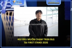Hlv ryu muốn chạm trán blg tại first stand 2026