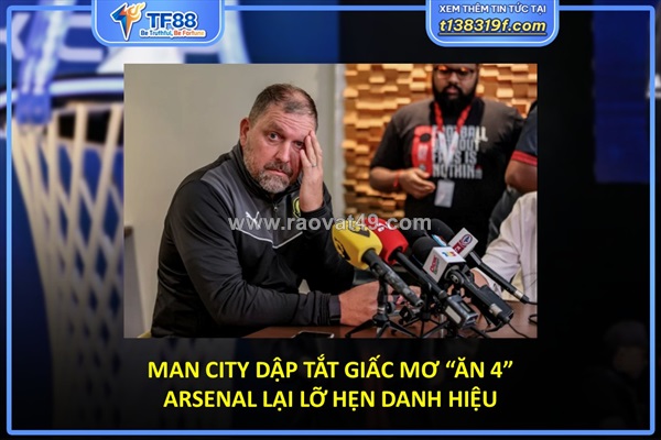 Man city dập tắt giấc mơ “ăn 4” – arsenal lại lỡ hẹn danh hiệu
