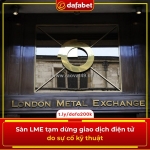 Sàn lme tạm dừng giao dịch điện tử do sự cố kỹ thuật