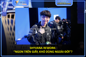 Shyvana rework: “ngon trên giấy, khó dùng ngoài đời”?