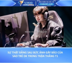 Sự thật đằng sau bức ảnh gây bão của sao trẻ dk trong trận thắng t1